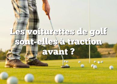 Les voiturettes de golf sont-elles à traction avant ?